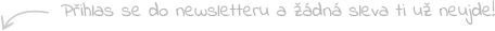 Přihlas se do newsletteru a žádná sleva ti už neujde
