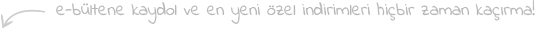 e-bültene kaydol ve en yeni özel indirimleri hiçbir zaman kaçırma.